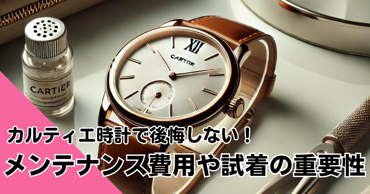 カルティエの時計で後悔しない！メンテナンス費用や試着の重要性 | TimelessWatchAffair